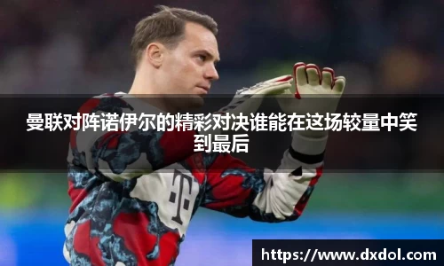 曼联对阵诺伊尔的精彩对决谁能在这场较量中笑到最后